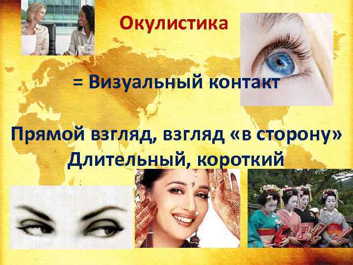 Окулистика = Визуальный контакт Прямой взгляд, взгляд «в сторону» Длительный, короткий 