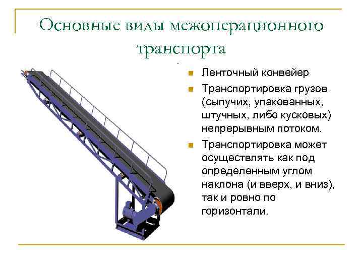 Основные виды межоперационного транспорта n n n Ленточный конвейер Транспортировка грузов (сыпучих, упакованных, штучных,