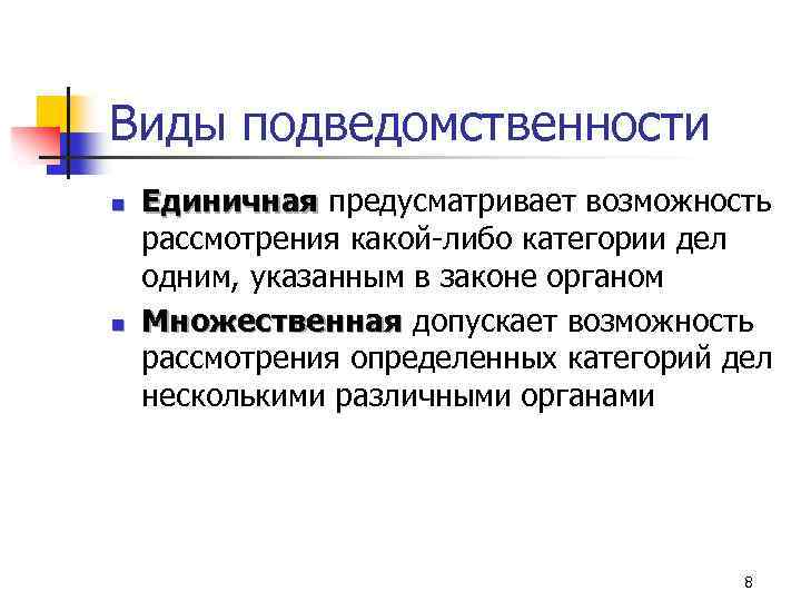 Виды подведомственности n n Единичная предусматривает возможность рассмотрения какой-либо категории дел одним, указанным в