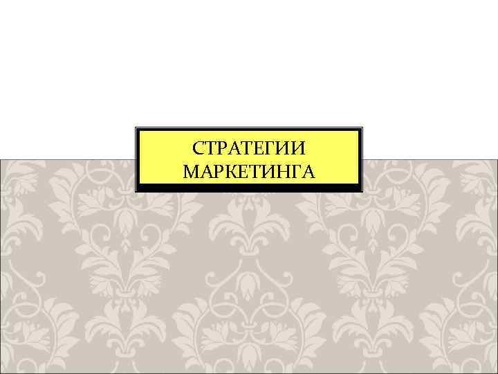 СТРАТЕГИИ МАРКЕТИНГА 