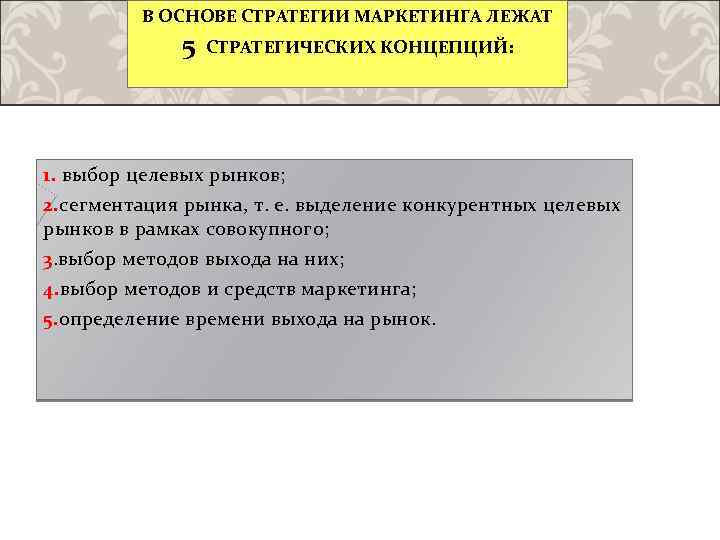 В ОСНОВЕ СТРАТЕГИИ МАРКЕТИНГА ЛЕЖАТ 5 СТРАТЕГИЧЕСКИХ КОНЦЕПЦИЙ: 1. выбор целевых рынков; 2. сегментация