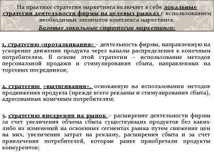 На практике стратегия маркетинга включает в себя локальные стратегии деятельности фирмы на целевых рынках