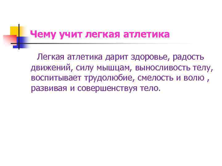 Чему учит легкая атлетика Легкая атлетика дарит здоровье, радость движений, силу мышцам, выносливость телу,