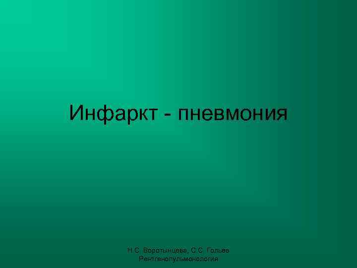 Инфаркт - пневмония Н. С. Воротынцева, С. С. Гольев Рентгенопульмонология 