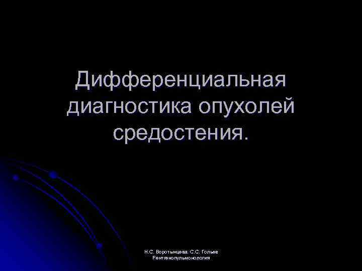 Дифференциальная диагностика опухолей средостения. Н. С. Воротынцева. С. С. Гольев Рентгенопульмонология 