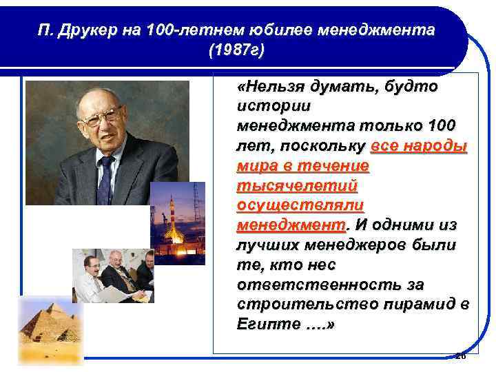П. Друкер на 100 -летнем юбилее менеджмента (1987 г) «Нельзя думать, будто истории менеджмента