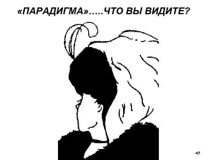  «ПАРАДИГМА» …. . ЧТО ВЫ ВИДИТЕ? 47 