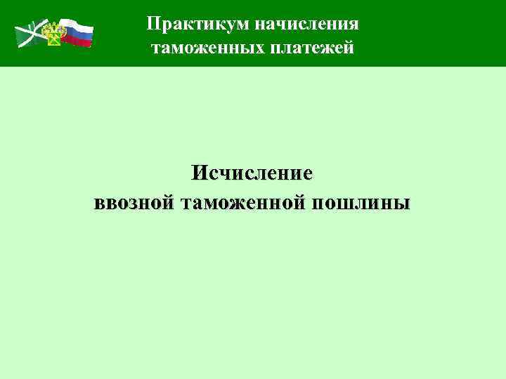Практикум начисления таможенных платежей Исчисление ввозной таможенной пошлины 