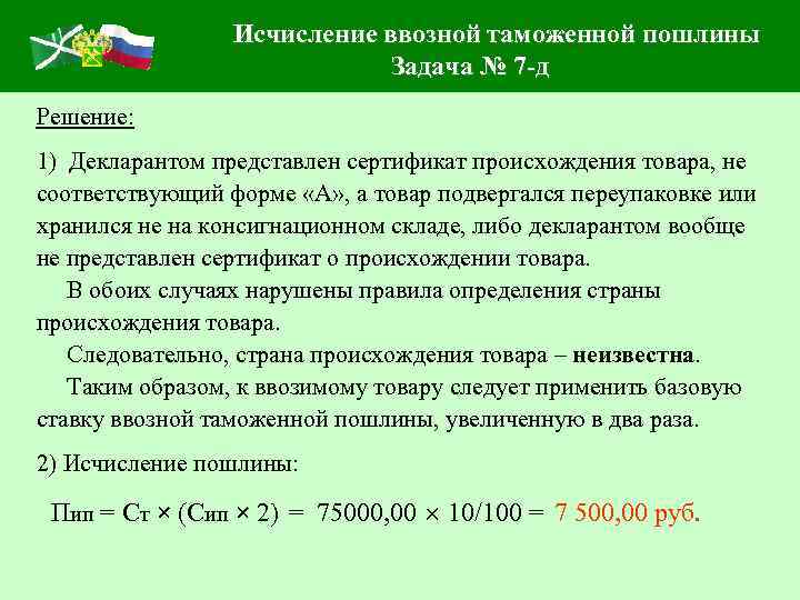 Исчисление ввозной таможенной пошлины Задача № 7 -д Решение: 1) Декларантом представлен сертификат происхождения
