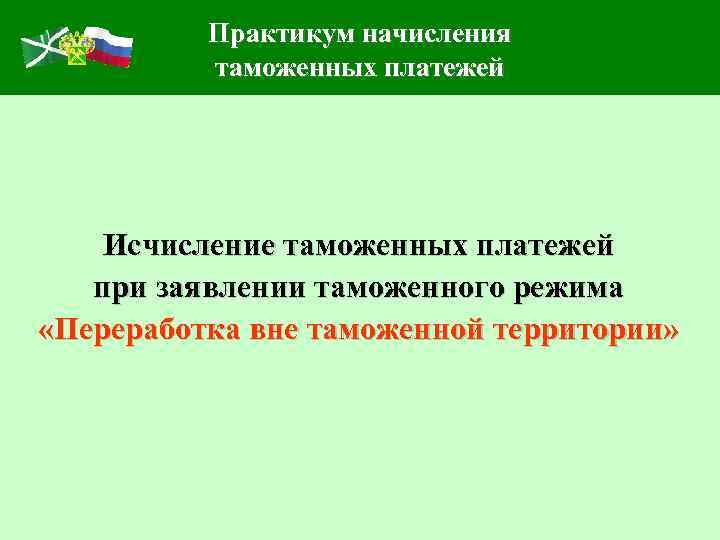 Практикум начисления таможенных платежей Исчисление таможенных платежей при заявлении таможенного режима «Переработка вне таможенной