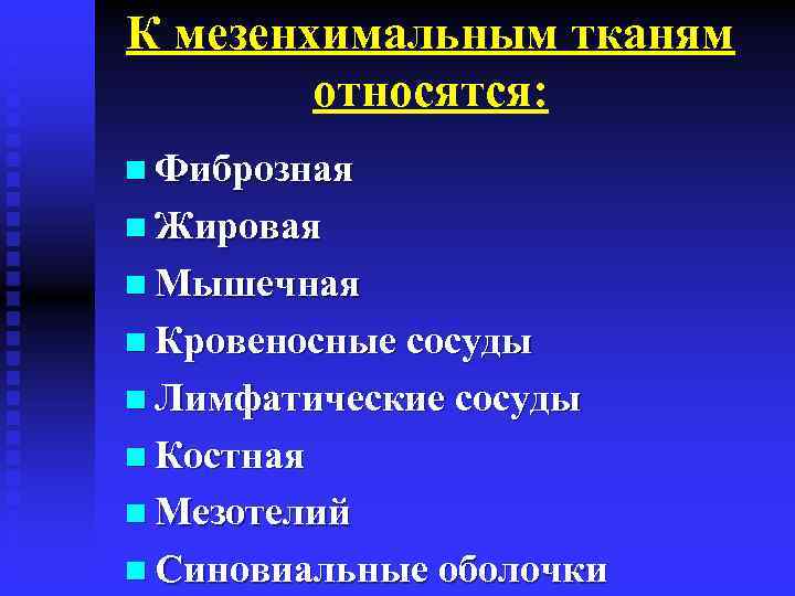 К мезенхимальным тканям относятся: n Фиброзная n Жировая n Мышечная n Кровеносные сосуды n