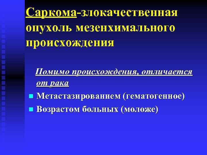 Саркома-злокачественная опухоль мезенхимального происхождения Помимо происхождения, отличается от рака n Метастазированием (гематогенное) n Возрастом