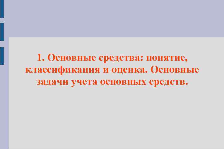 1. Основные средства: понятие, классификация и оценка. Основные задачи учета основных средств. 