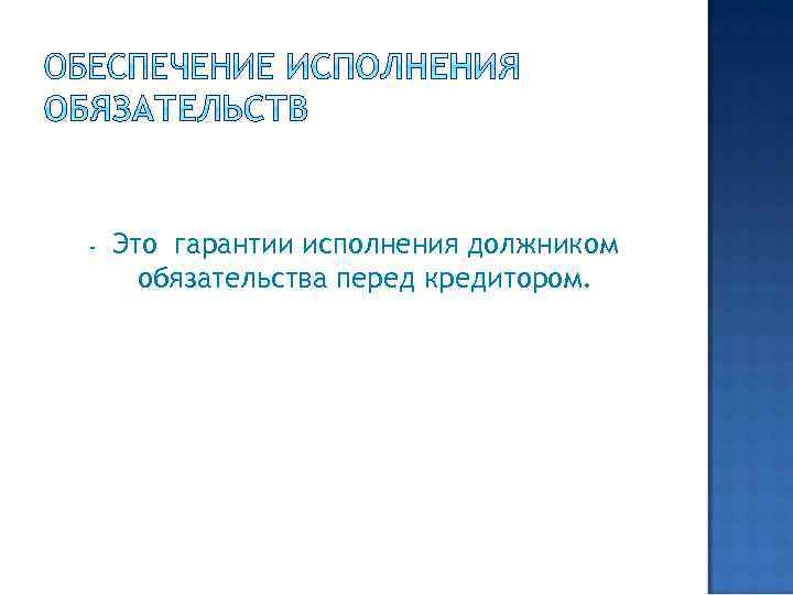 - Это гарантии исполнения должником обязательства перед кредитором. 