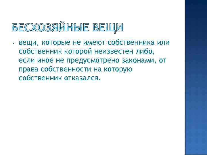- вещи, которые не имеют собственника или собственник которой неизвестен либо, если иное не