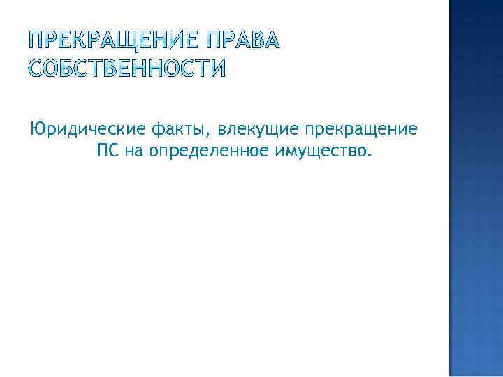 Юридические факты, влекущие прекращение ПС на определенное имущество. 