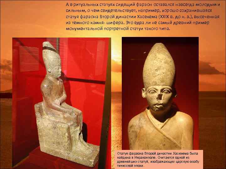 А в ритуальных статуях сидящий фараон оставался навсегда молодым и сильным, о чем свидетельствует,