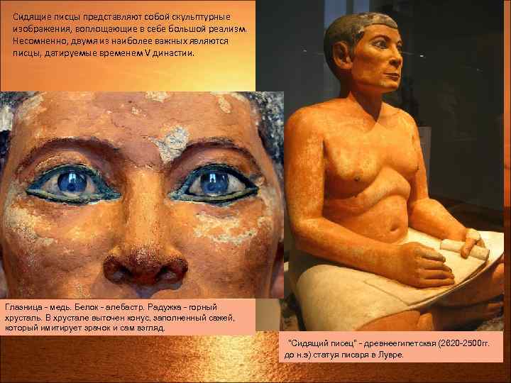 Сидящие писцы представляют собой скульптурные изображения, воплощающие в себе большой реализм. Несомненно, двумя из