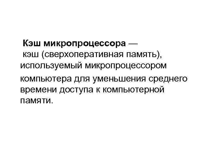 Кэш микропроцессора — кэш (сверхоперативная память), используемый микропроцессором компьютера для уменьшения среднего времени доступа