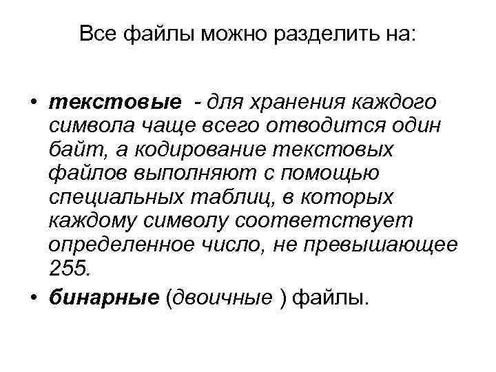 Все файлы можно разделить на: • текстовые - для хранения каждого символа чаще всего