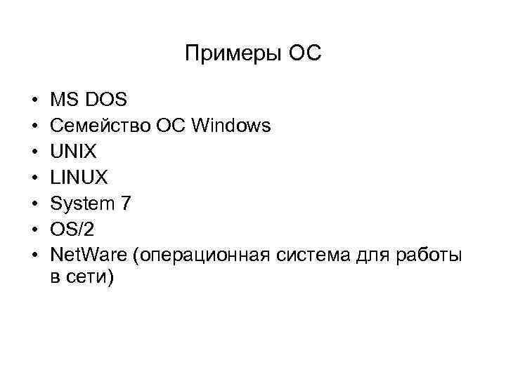 Примеры ОС • • MS DOS Семейство ОС Windows UNIX LINUX System 7 OS/2