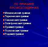 ПО ПРИЧИНЕ ПРОИСХОЖДЕНИЯ Механическая травма Термическая травма Химическая травма Электрическая травма Лучевая травма Психическая
