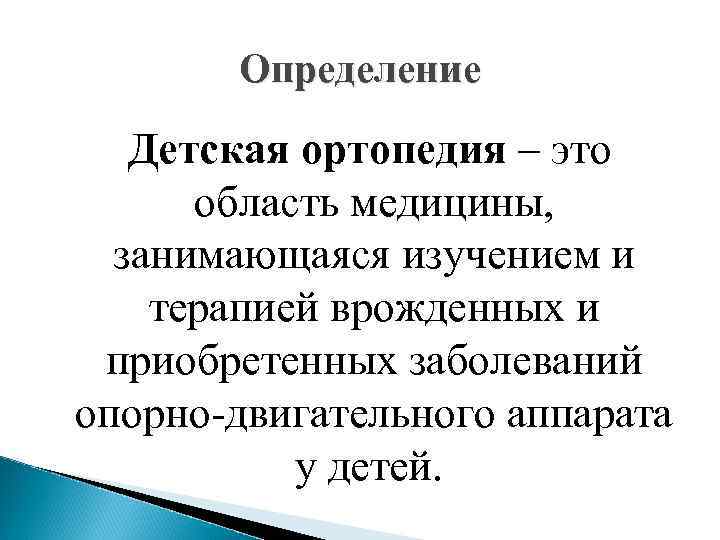 Определение Детская ортопедия – это область медицины, занимающаяся изучением и терапией врожденных и приобретенных