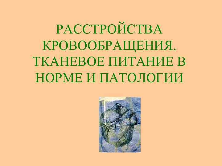 РАССТРОЙСТВА КРОВООБРАЩЕНИЯ. ТКАНЕВОЕ ПИТАНИЕ В НОРМЕ И ПАТОЛОГИИ 