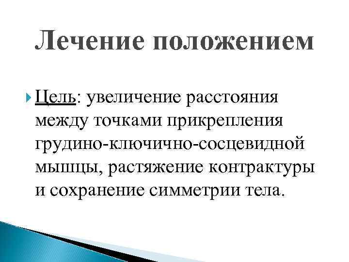 Лечение положением Цель: увеличение расстояния между точками прикрепления грудино-ключично-сосцевидной мышцы, растяжение контрактуры и сохранение