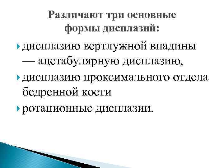Различают три основные формы дисплазий: дисплазию вертлужной впадины — ацетабулярную дисплазию, дисплазию проксимального отдела