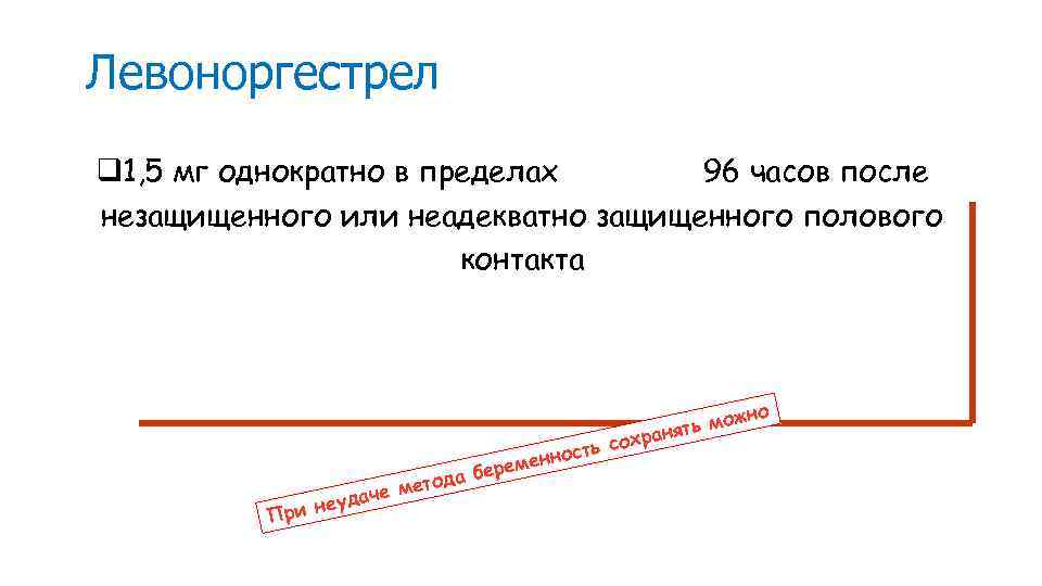 Левоноргестрел q 1, 5 мг однократно в пределах 96 часов после незащищенного или неадекватно