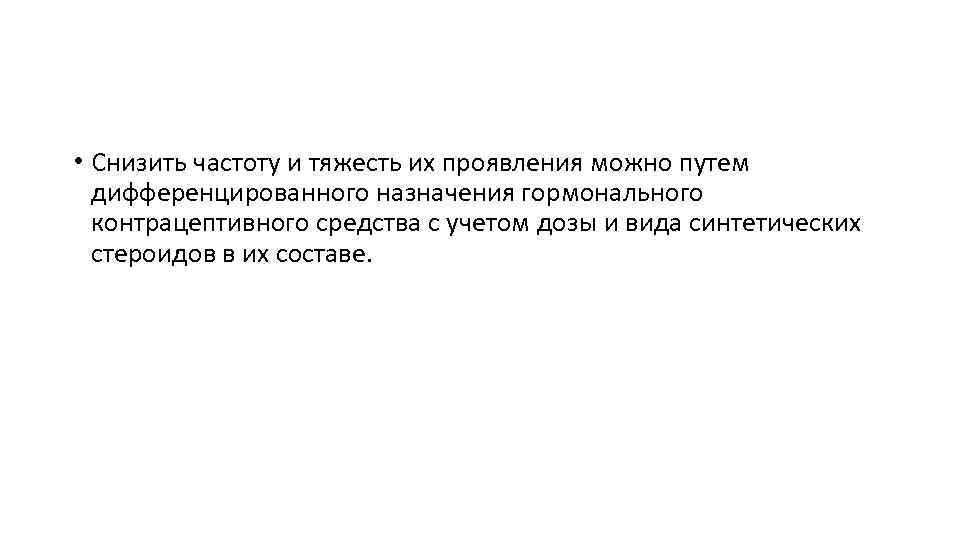  • Снизить частоту и тяжесть их проявления можно путем дифференцированного назначения гормонального контрацептивного
