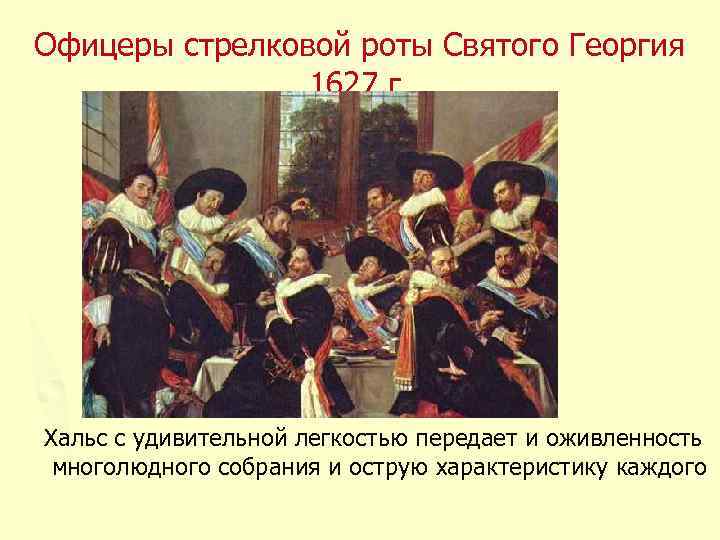 Офицеры стрелковой роты Святого Георгия 1627 г. Хальс с удивительной легкостью передает и оживленность
