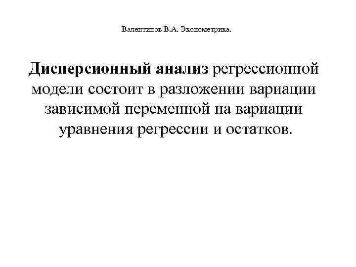  Валентинов В. А. Эконометрика. Дисперсионный анализ регрессионной модели состоит в разложении вариации зависимой