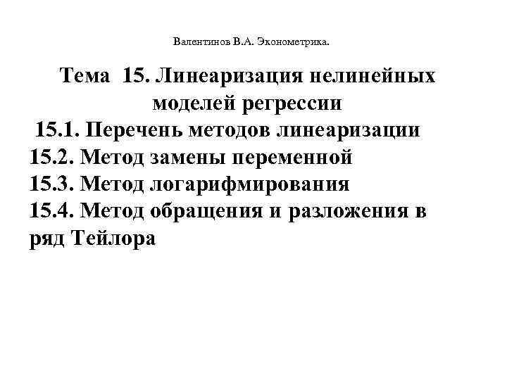  Валентинов В. А. Эконометрика. Тема 15. Линеаризация нелинейных моделей регрессии 15. 1. Перечень