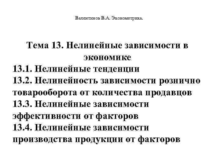  Валентинов В. А. Эконометрика. Тема 13. Нелинейные зависимости в экономике 13. 1. Нелинейные