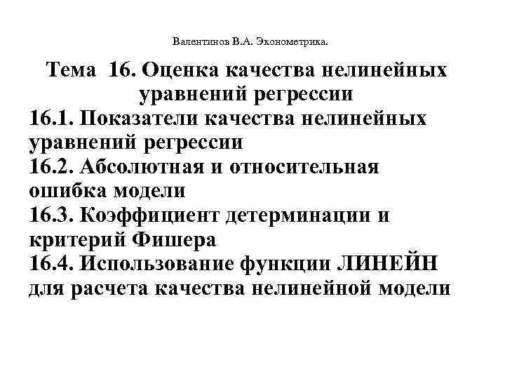  Валентинов В. А. Эконометрика. Тема 16. Оценка качества нелинейных уравнений регрессии 16. 1.