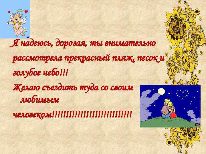 Я надеюсь, дорогая, ты внимательно рассмотрела прекрасный пляж, песок и голубое небо!!! Желаю съездить