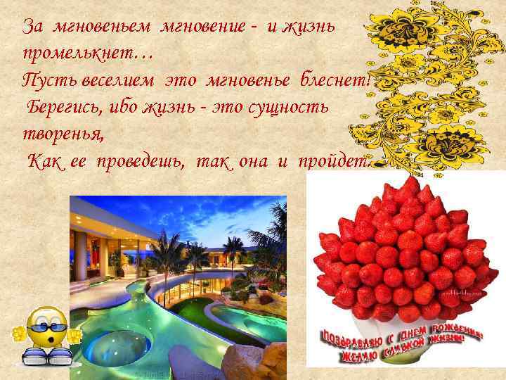 За мгновеньем мгновение - и жизнь промелькнет… Пусть веселием это мгновенье блеснет! Берегись, ибо