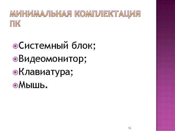  Системный блок; Видеомонитор; Клавиатура; Мышь. 16 