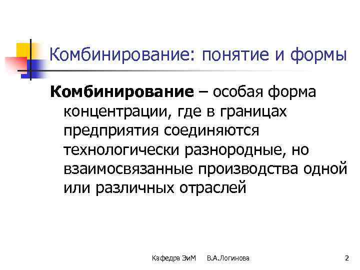 Комбинирование: понятие и формы Комбинирование – особая форма концентрации, где в границах предприятия соединяются