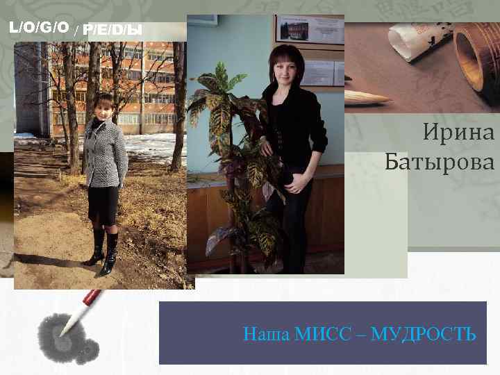 L/O/G/O / Р/Е/D/Ы Ирина Батырова Наша МИСС – МУДРОСТЬ 