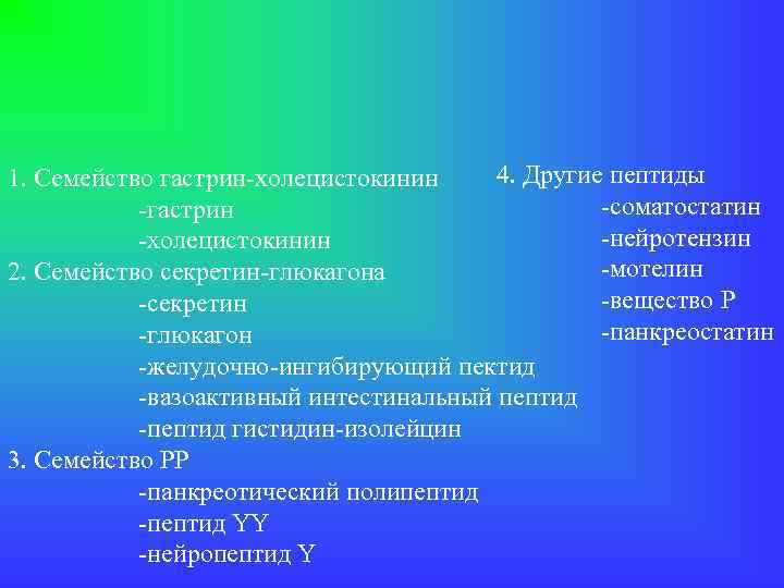 4. Другие пептиды 1. Семейство гастрин-холецистокинин -соматостатин -гастрин -нейротензин -холецистокинин -мотелин 2. Семейство секретин-глюкагона