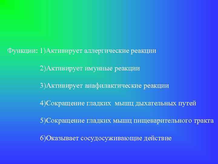 Функции: 1)Активирует аллергические реакции 2)Активирует имунные реакции 3)Активирует анафилактические реакции 4)Сокращение гладких мышц дыхательных