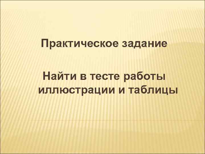 Практическое задание Найти в тесте работы иллюстрации и таблицы 