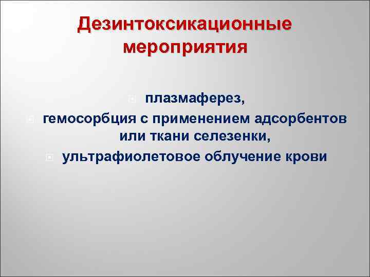 Дезинтоксикационные мероприятия плазмаферез, гемосорбция с применением адсорбентов или ткани селезенки, ультрафиолетовое облучение крови 