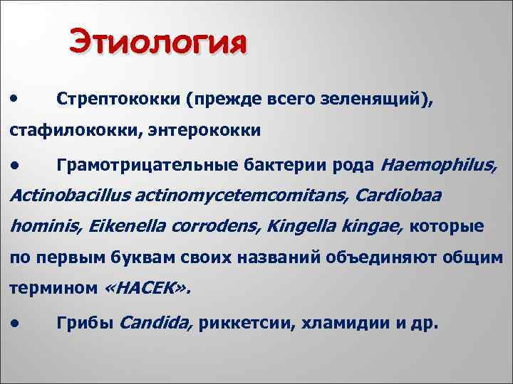 Этиология • Стрептококки (прежде всего зеленящий), стафилококки, энтерококки • Грамотрицательные бактерии рода Haemophilus, Actinobacillus