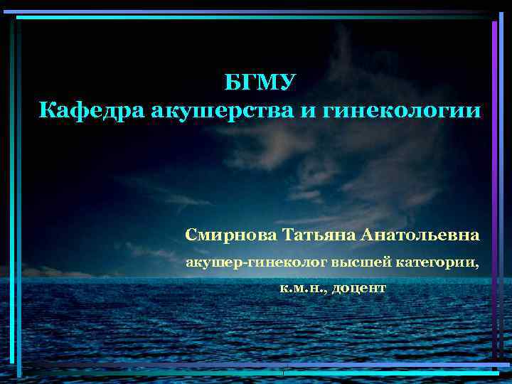 БГМУ Кафедра акушерства и гинекологии Смирнова Татьяна Анатольевна акушер-гинеколог высшей категории, к. м. н.