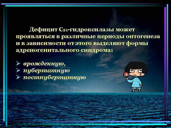 Дефицит С 21 -гидроксилазы может проявляться в различные периоды онтогенеза и в зависимости от