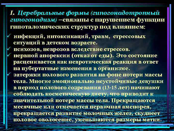 I. Церебральные формы (гипогонадотропный гипогонадизм) –связаны с нарушением функции гипоталомических структур под влиянием ü